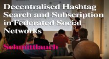 “Decentralised Hashtag Search and Subscription in Federated Social Networks” –  Schmittlauch by ActivityPub Conference